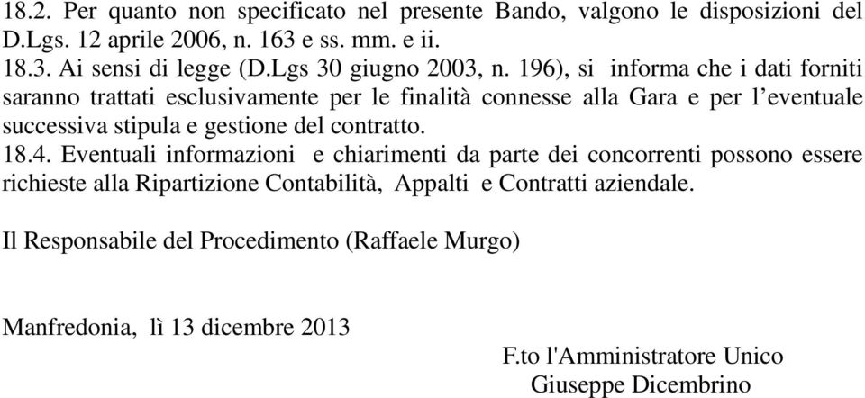 196), si informa che i dati forniti saranno trattati esclusivamente per le finalità connesse alla Gara e per l eventuale successiva stipula e gestione del