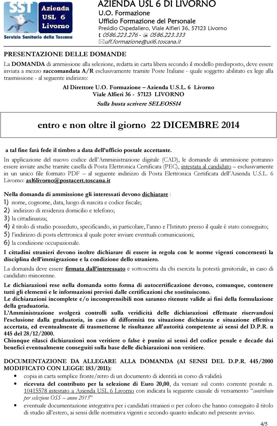 6 Livorno Viale Alfieri 36-57123 LIVORNO Sulla busta scrivere SELEOSS14 entro e non oltre il giorno 22 DICEMBRE 2014 a tal fine farà fede il timbro a data dell ufficio postale accettante.