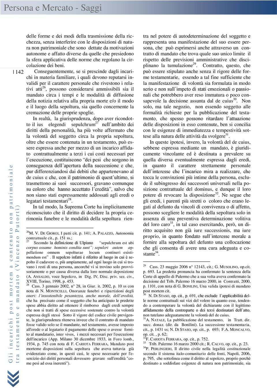 Conseguentemente, se si prescinde dagli incarichi in materia familiare, i quali devono reputarsi invalidi per il carattere personale che rivestono i relativi atti 26, possono considerarsi ammissibili