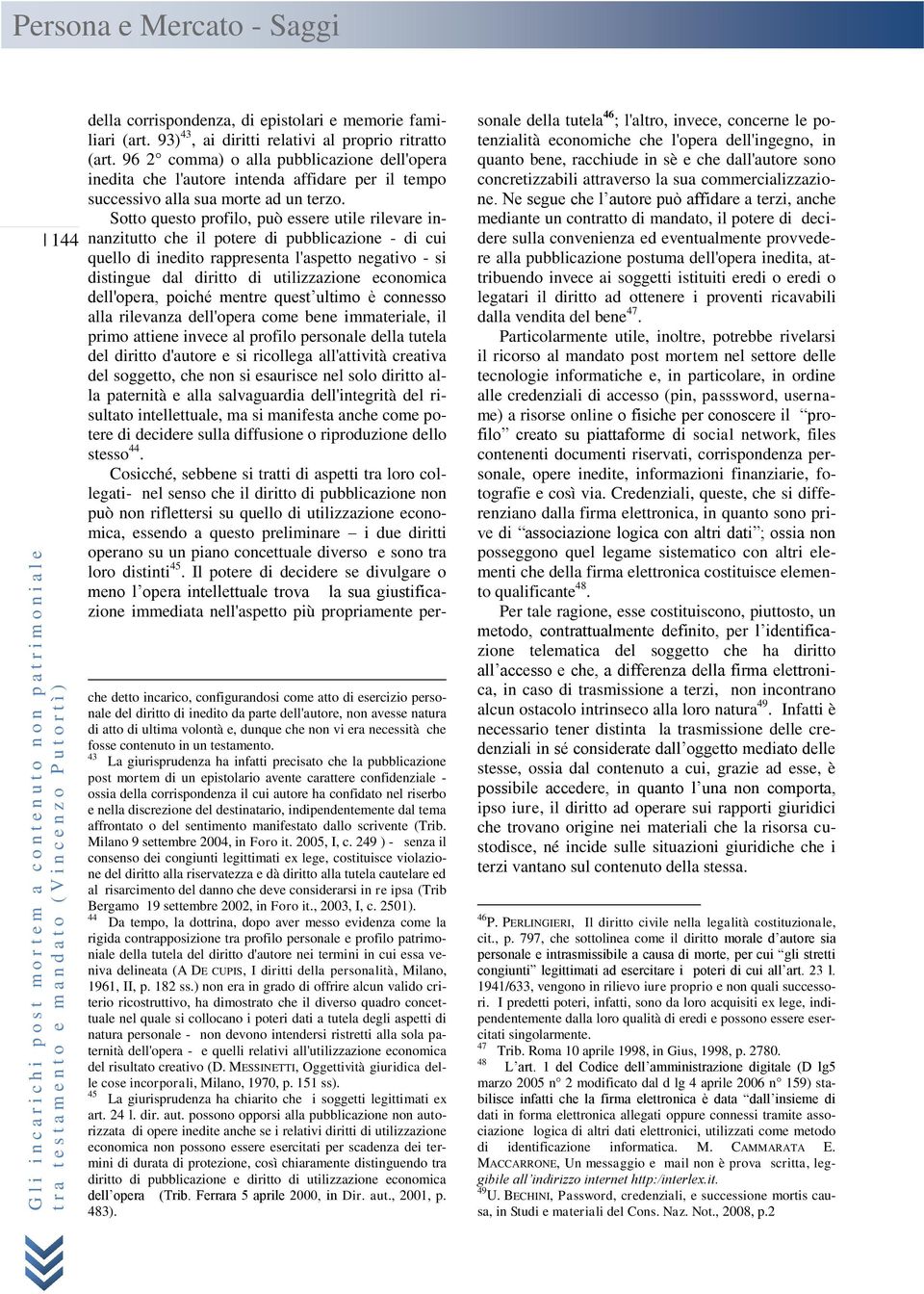 Sotto questo profilo, può essere utile rilevare innanzitutto che il potere di pubblicazione - di cui quello di inedito rappresenta l'aspetto negativo - si distingue dal diritto di utilizzazione