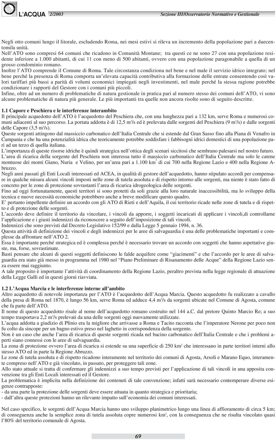 000 abitanti, di cui 11 con meno di 500 abitanti, ovvero con una popolazione paragonabile a quella di un grosso condominio romano. Inoltre l ATO comprende il Comune di Roma.