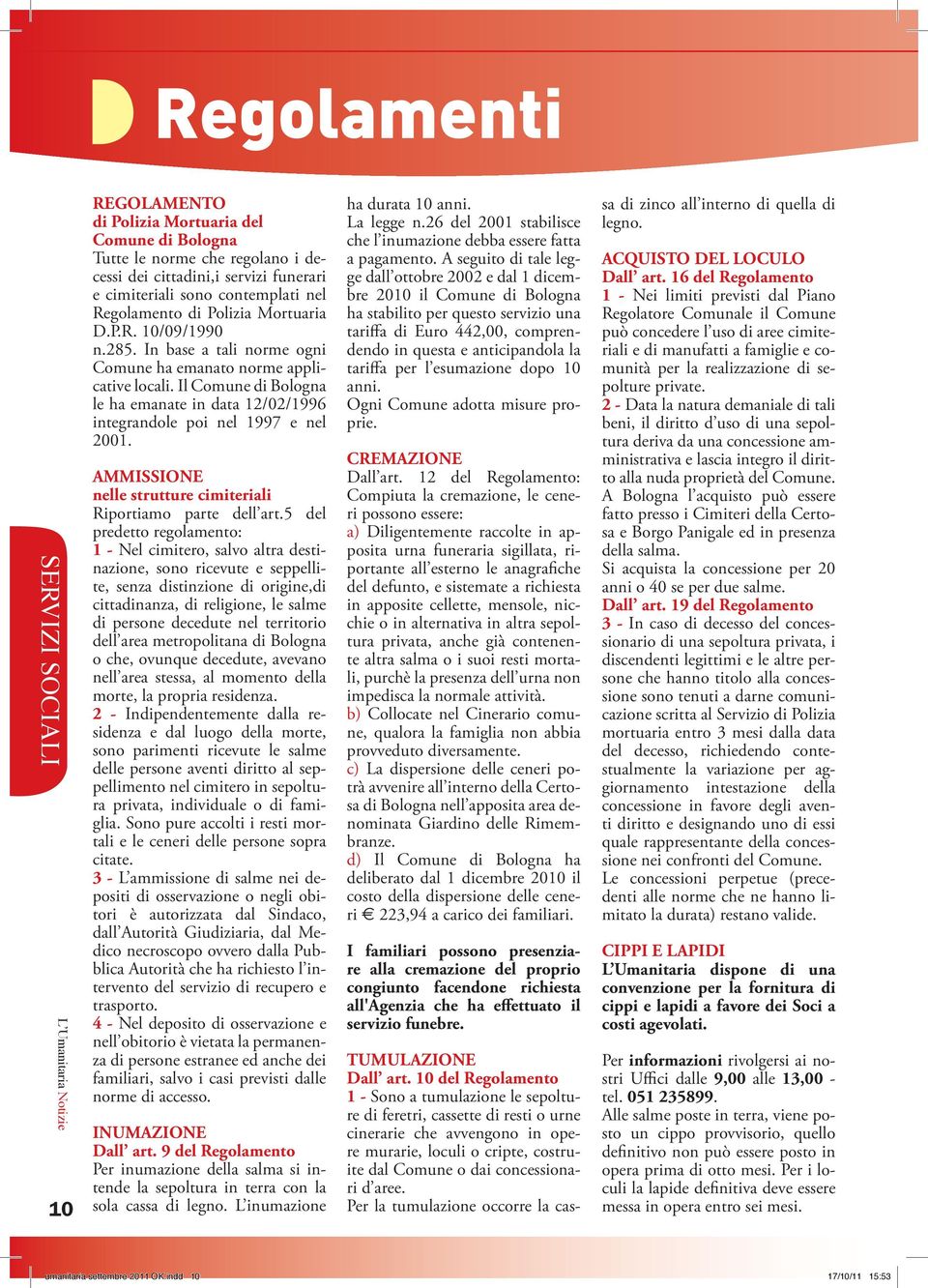 Il Comune di Bologna le ha emanate in data 12/02/1996 integrandole poi nel 1997 e nel 2001. AMMISSIONE nelle strutture cimiteriali Riportiamo parte dell art.