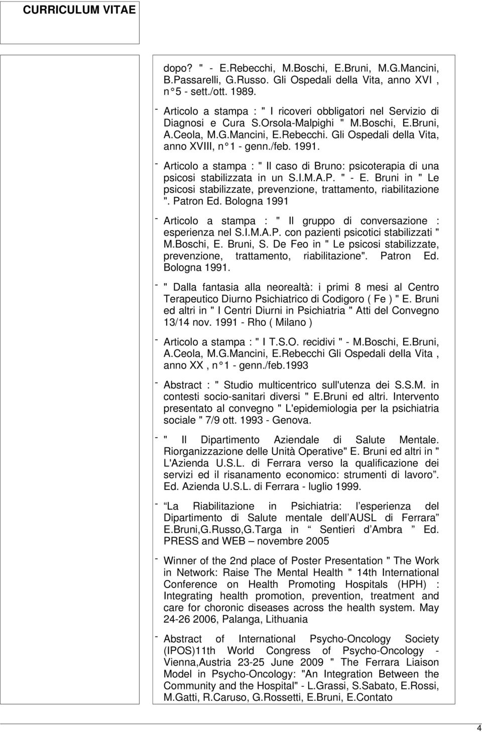 /feb. 1991. - Articolo a stampa : " Il caso di Bruno: psicoterapia di una psicosi stabilizzata in un S.I.M.A.P. " - E. Bruni in " Le psicosi stabilizzate, prevenzione, trattamento, riabilitazione ".