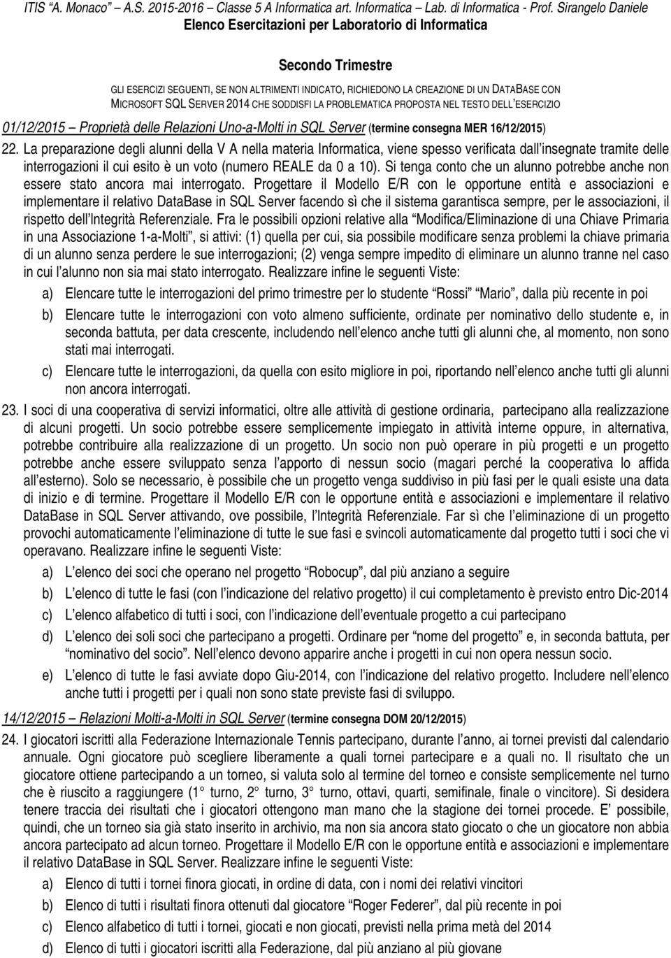 SERVER 2014 CHE SODDISFI LA PROBLEMATICA PROPOSTA NEL TESTO DELL ESERCIZIO 01/12/2015 Proprietà delle Relazioni Uno-a-Molti in SQL Server (termine consegna MER 16/12/2015) 22.