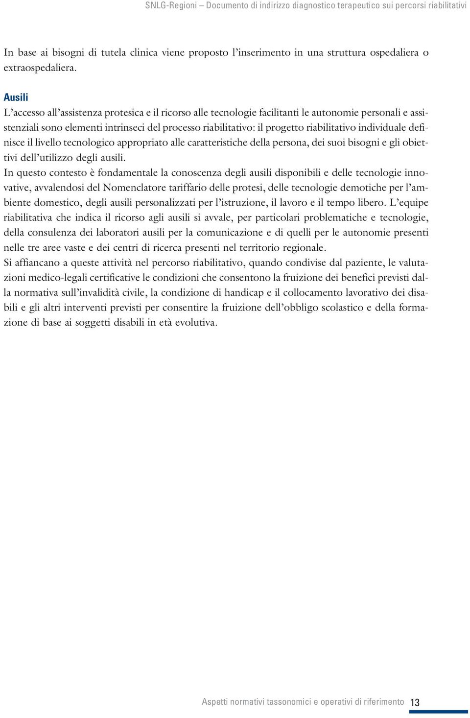 riabilitativo individuale definisce il livello tecnologico appropriato alle caratteristiche della persona, dei suoi bisogni e gli obiettivi dell utilizzo degli ausili.