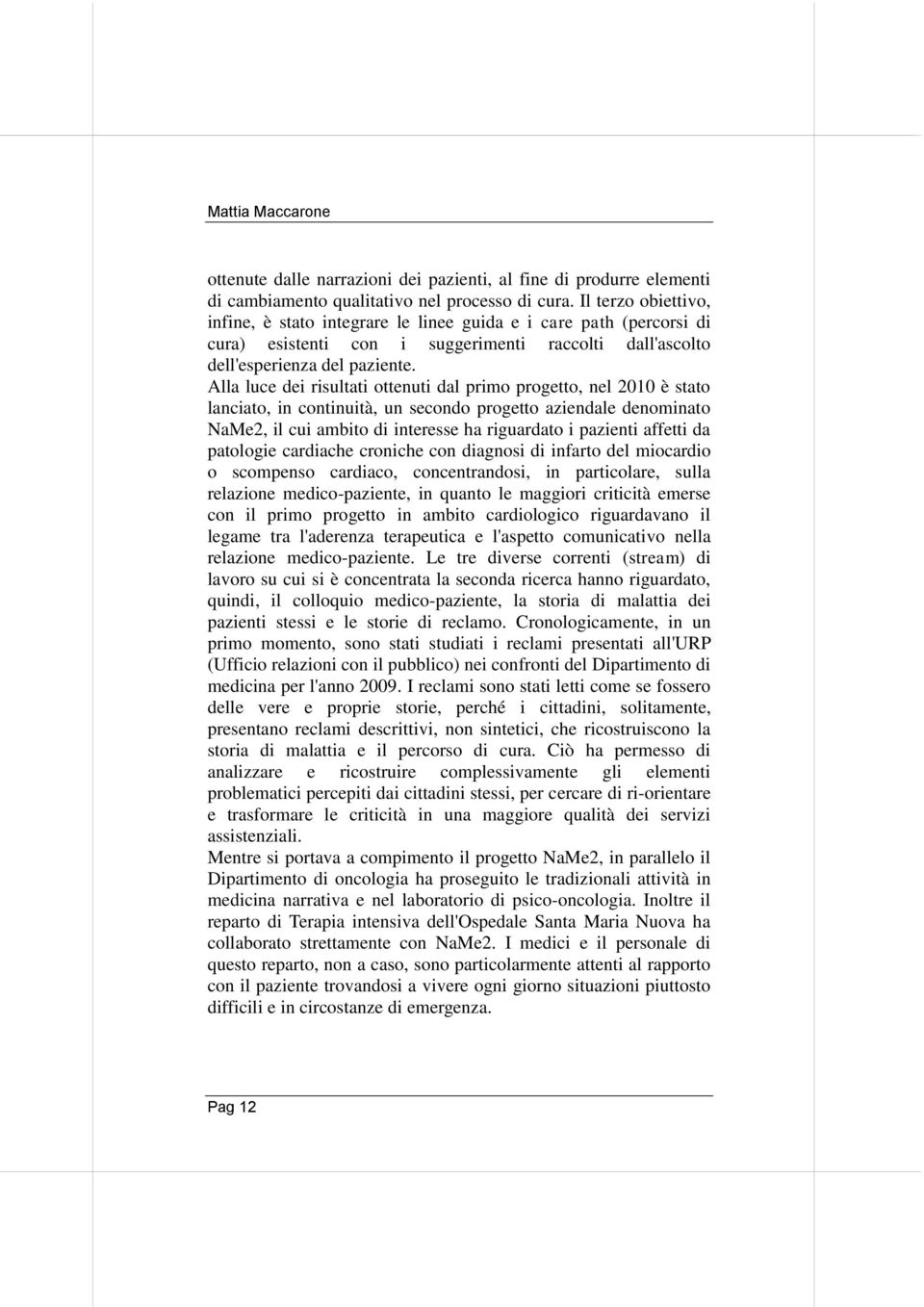 Alla luce dei risultati ottenuti dal primo progetto, nel 2010 è stato lanciato, in continuità, un secondo progetto aziendale denominato NaMe2, il cui ambito di interesse ha riguardato i pazienti