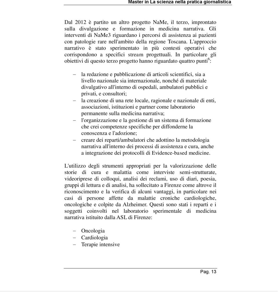 L'approccio narrativo è stato sperimentato in più contesti operativi che corrispondono a specifici stream progettuali.