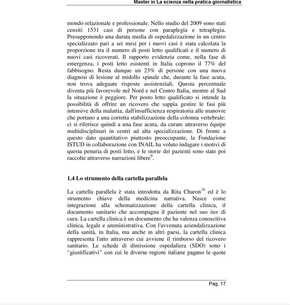 nuovi casi ricoverati. Il rapporto evidenzia come, nella fase di emergenza, i posti letto esistenti in Italia coprono il 77% del fabbisogno.