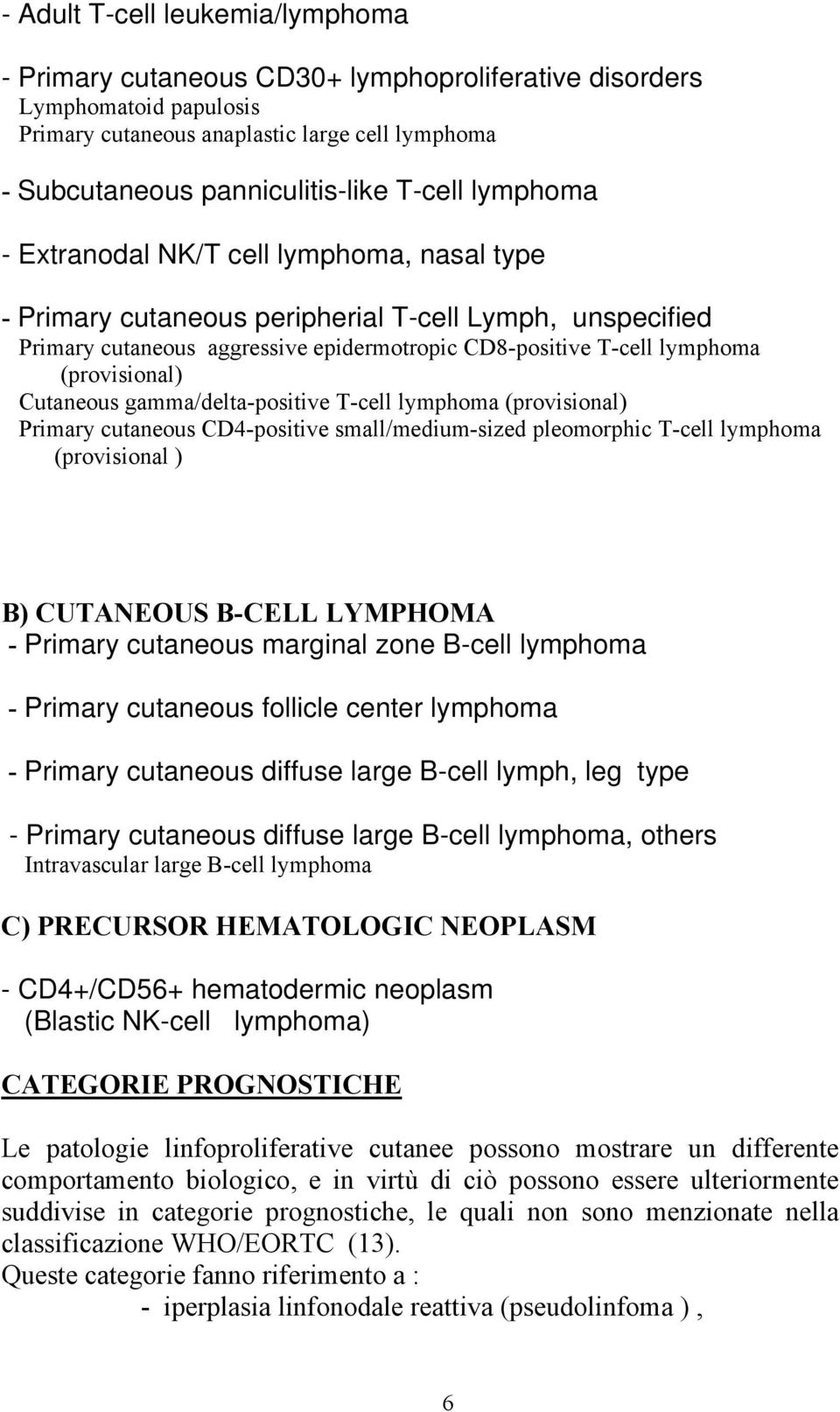 (provisional) Cutaneous gamma/delta-positive T-cell lymphoma (provisional) Primary cutaneous CD4-positive small/medium-sized pleomorphic T-cell lymphoma (provisional ) B) CUTANEOUS B-CELL LYMPHOMA -