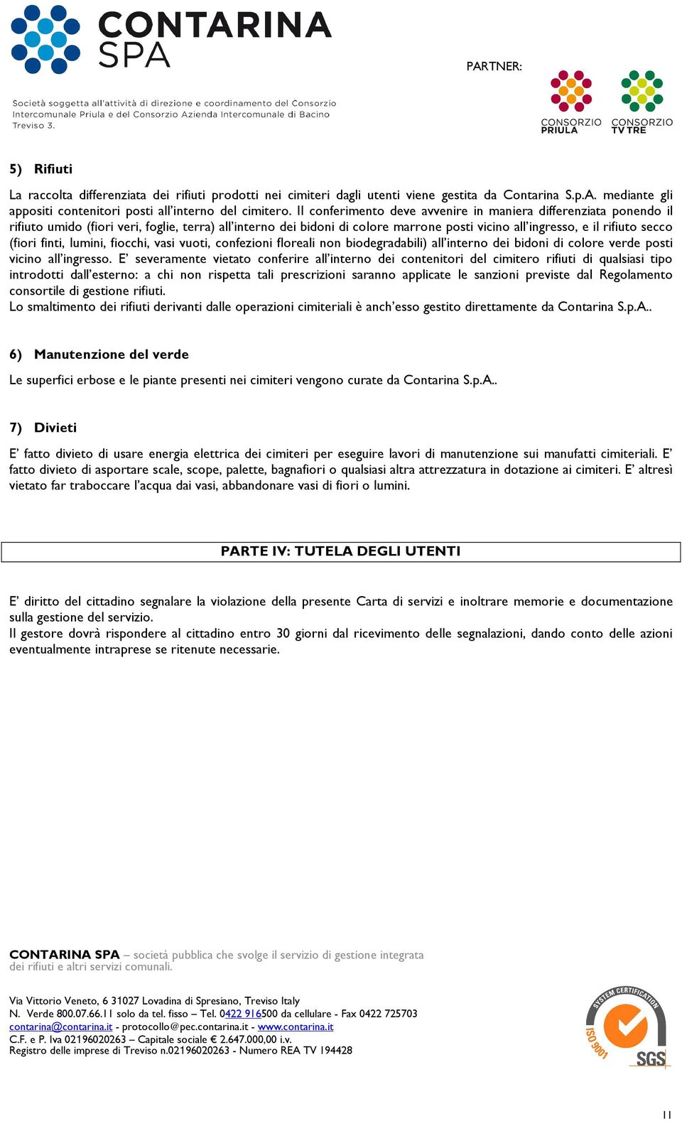 (fiori finti, lumini, fiocchi, vasi vuoti, confezioni floreali non biodegradabili) all interno dei bidoni di colore verde posti vicino all ingresso.