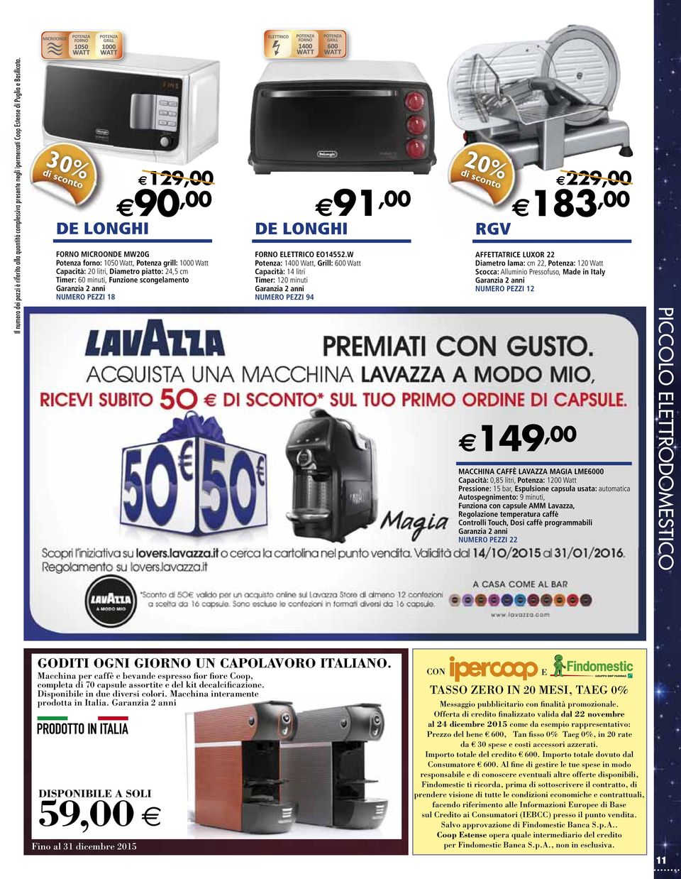 30% di sconto DE LONGHI 129,00 90,00 FORNO MICROONDE MW20G Potenza forno: 1050 Watt, Potenza grill: 1000 Watt Capacità: 20 litri, Diametro piatto: 24,5 cm Timer: 60 minuti, Funzione scongelamento