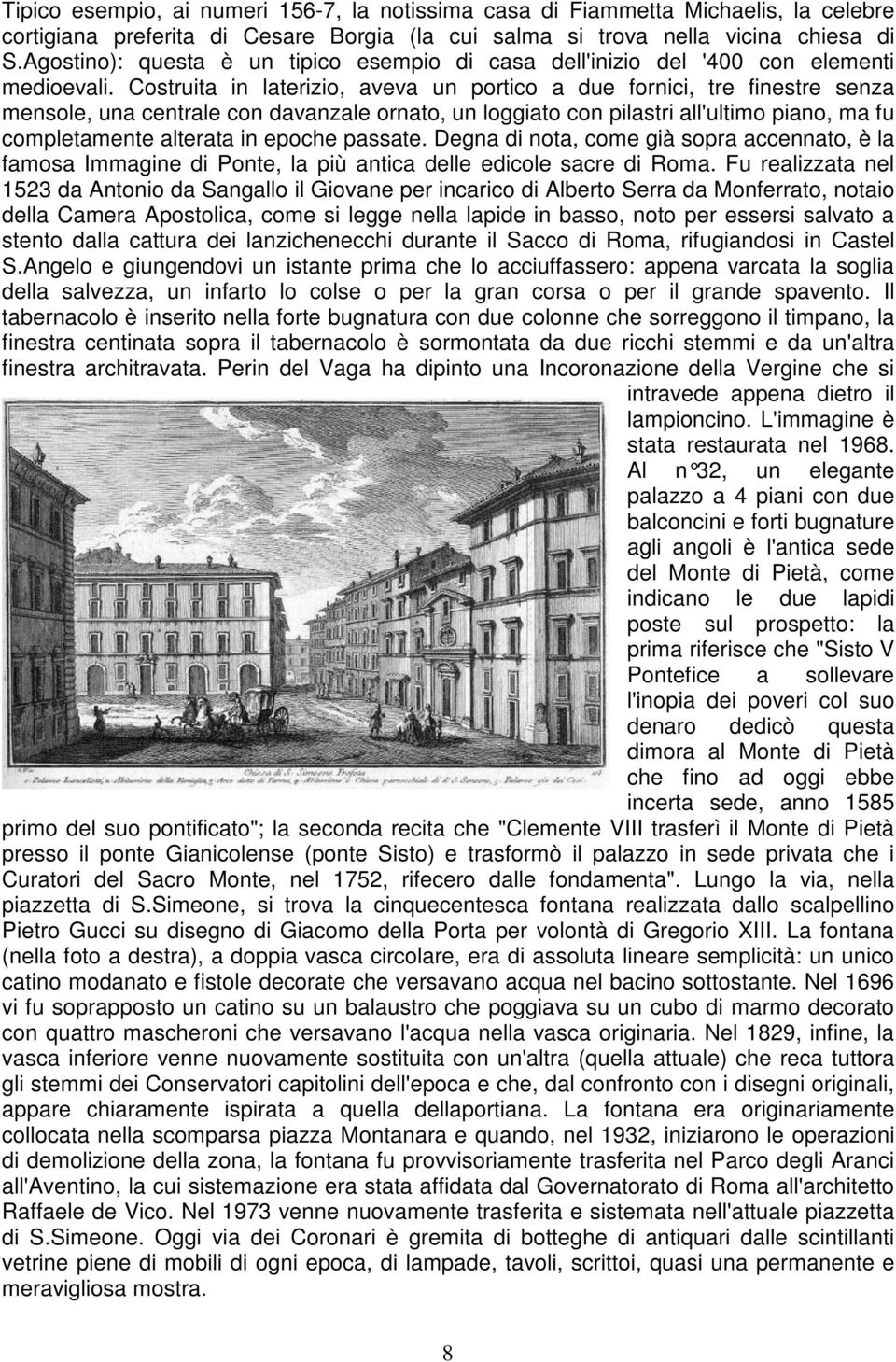 Costruita in laterizio, aveva un portico a due fornici, tre finestre senza mensole, una centrale con davanzale ornato, un loggiato con pilastri all'ultimo piano, ma fu completamente alterata in