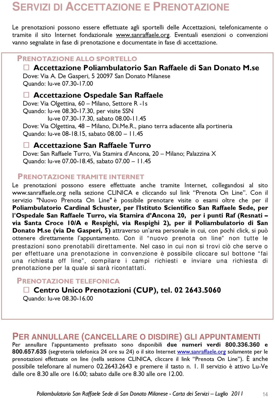 se Dove: Via A. De Gasperi, 5 20097 San Donato Milanese Quando: lu-ve 07.30-17.00 Accettazione Ospedale San Raffaele Dove: Via Olgettina, 60 Milano, Settore R -1s Quando: lu-ve 08.30-17.30, per visite SSN lu-ve 07.