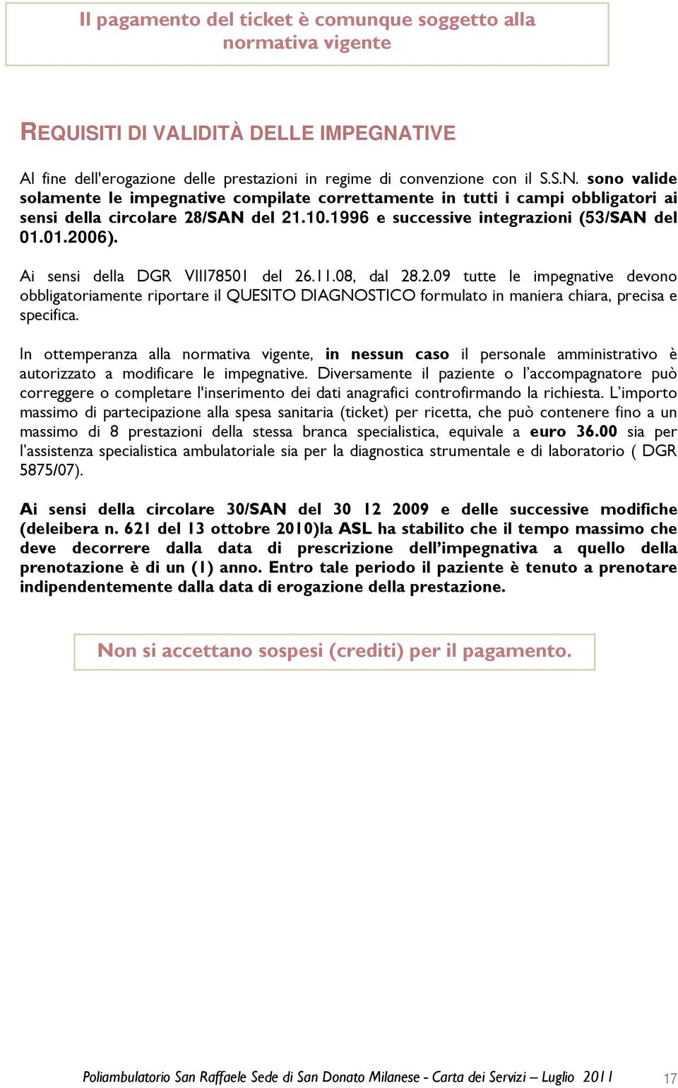 sono valide solamente le impegnative compilate correttamente in tutti i campi obbligatori ai sensi della circolare 28/SAN del 21.10.1996 e successive integrazioni (53/SAN del 01.01.2006).