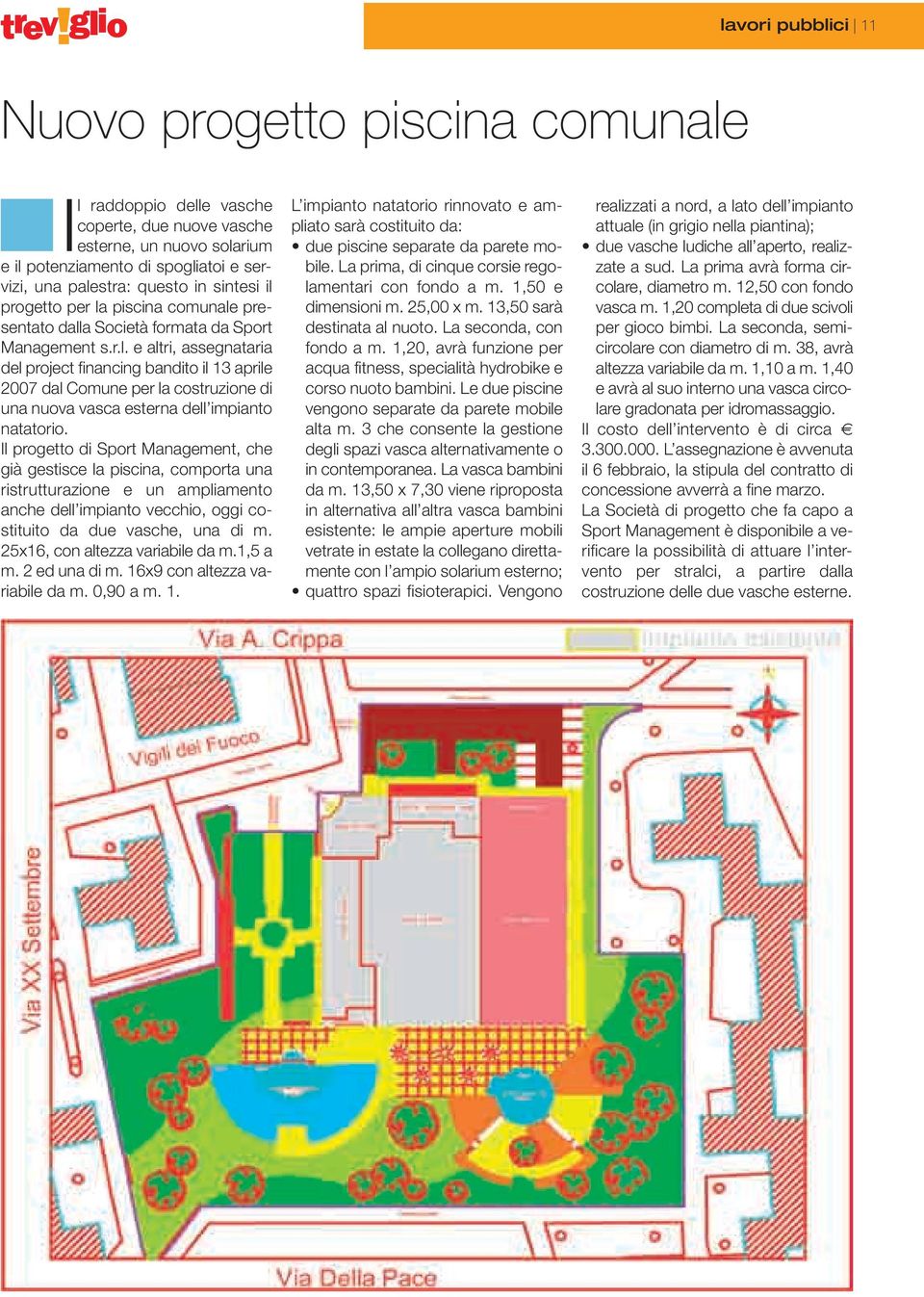 Il progetto di Sport Management, che già gestisce la piscina, comporta una ristrutturazione e un ampliamento anche dell impianto vecchio, oggi costituito da due vasche, una di m.