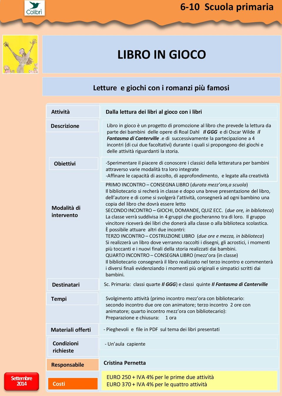 e di successivamente la partecipazione a 4 incontri (di cui due facoltativi) durante i quali si propongono dei giochi e delle attività riguardanti la storia.