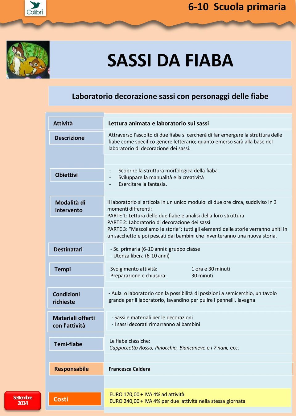 - Scoprire la struttura morfologica della fiaba - Sviluppare la manualità e la creatività - Esercitare la fantasia.