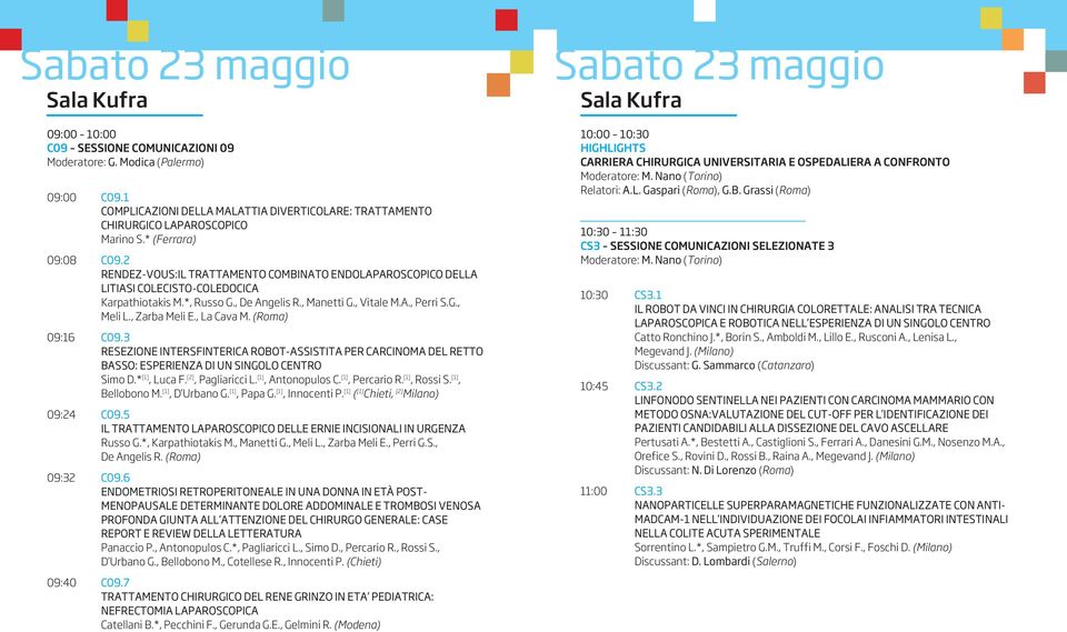 , Zarba Meli E., La Cava M. (Roma) 09:16 C09.3 RESEZIONE INTERSFINTERICA ROBOT-ASSISTITA PER CARCINOMA DEL RETTO BASSO: ESPERIENZA DI UN SINGOLO CENTRO Simo D.* [1], Luca F. [2], Pagliaricci L.