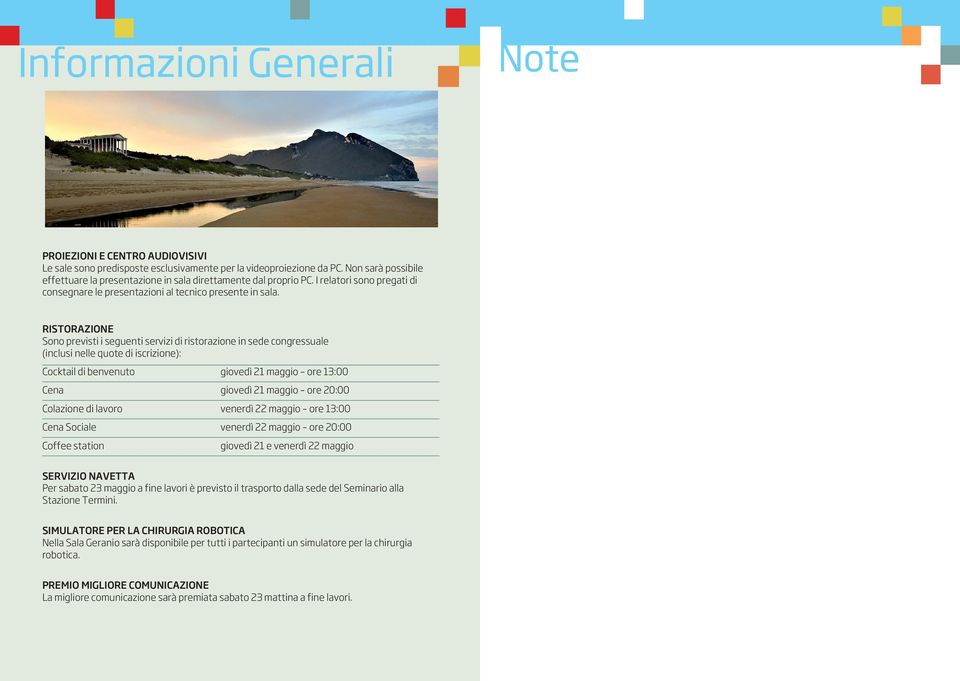 RIStORAzIONE Sono previsti i seguenti servizi di ristorazione in sede congressuale (inclusi nelle quote di iscrizione): Cocktail di benvenuto giovedì 21 maggio ore 13:00 Cena giovedì 21 maggio ore