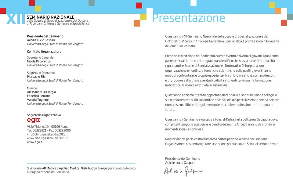 Tor Vergata Membri Alessandra Di Giorgio Federico Perrone Valeria Tognoni Università degli Studi di Roma Tor Vergata Segreteria Organizzativa Viale Tiziano, 19-00196 Roma Tel.