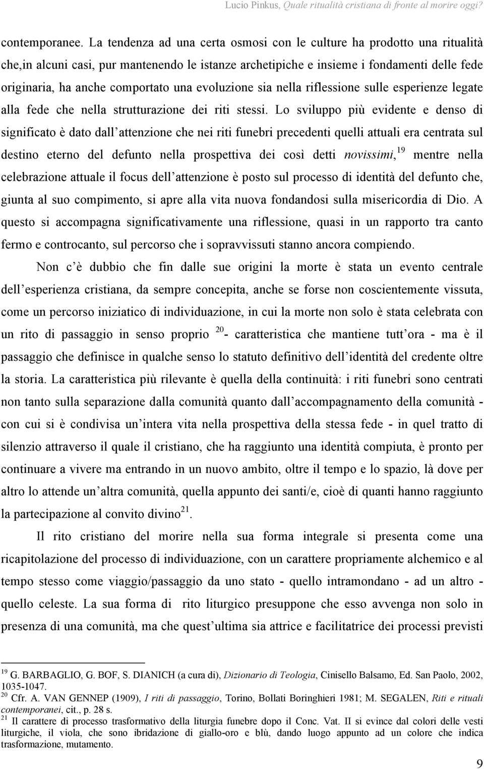 una evoluzione sia nella riflessione sulle esperienze legate alla fede che nella strutturazione dei riti stessi.