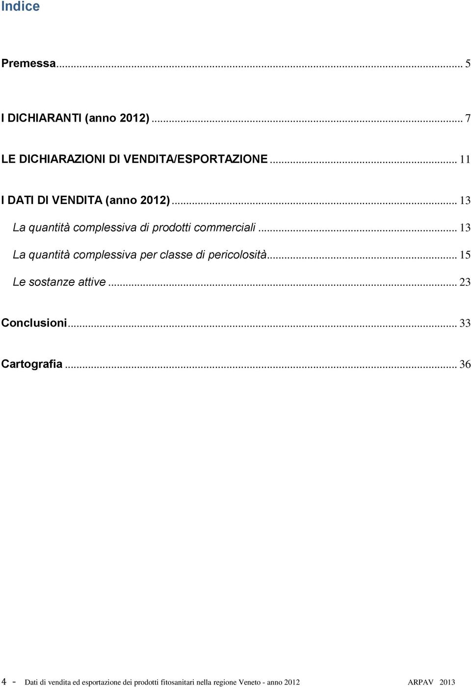 .. 13 La quantità complessiva per classe di pericolosità... 15 Le sostanze attive... 23 Conclusioni.