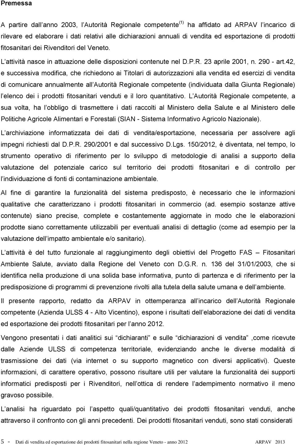 42, e successiva modifica, che richiedono ai Titolari di autorizzazioni alla vendita ed esercizi di vendita di comunicare annualmente all Autorità Regionale competente (individuata dalla Giunta