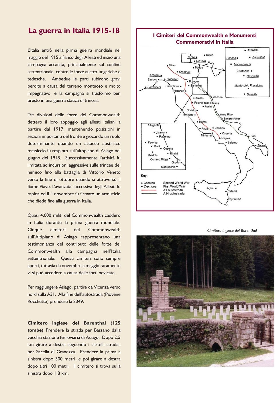 I Cimiteri del Commonwealth e Monumenti Commemorativi in Italia Tre divisioni delle forze del Commonwealth dettero il loro appoggio agli alleati italiani a partire dal 1917, mantenendo posizioni in