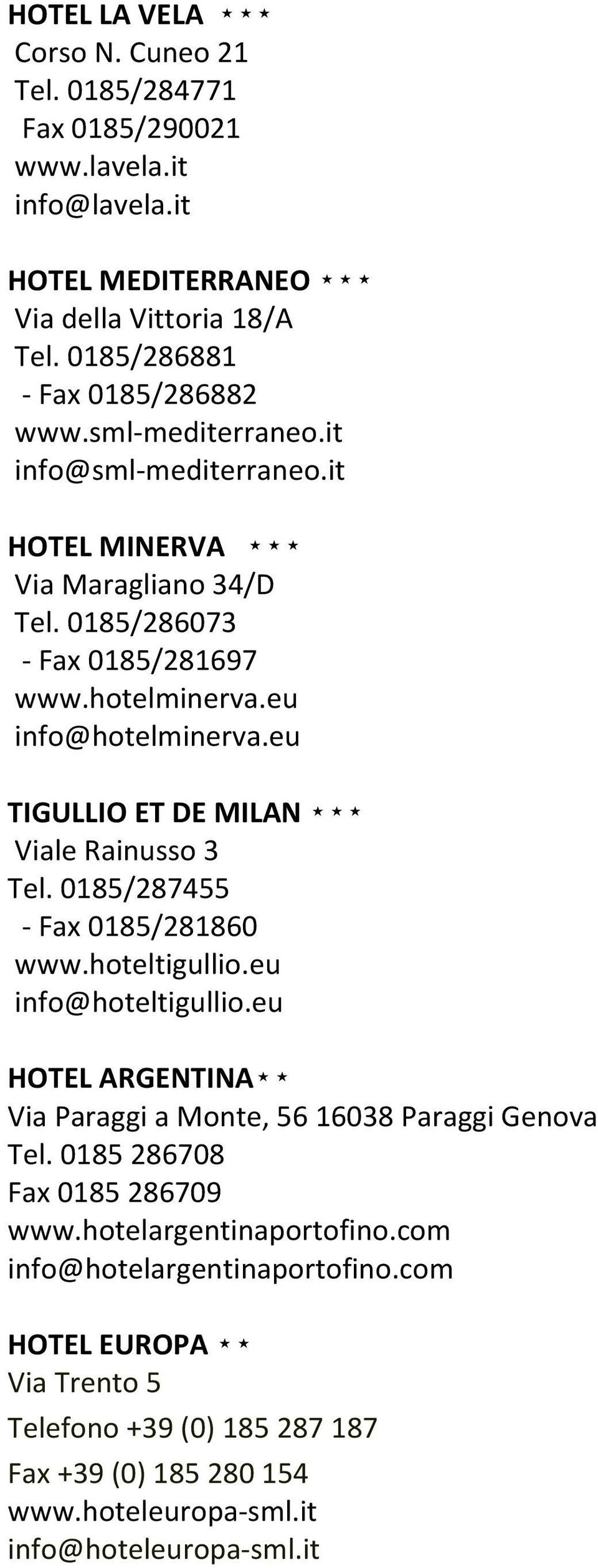 eu TIGULLIO ET DE MILAN Viale Rainusso 3 Tel. 0185/287455 - Fax 0185/281860 www.hoteltigullio.eu info@hoteltigullio.eu HOTEL ARGENTINA Via Paraggi a Monte, 56 16038 Paraggi Genova Tel.