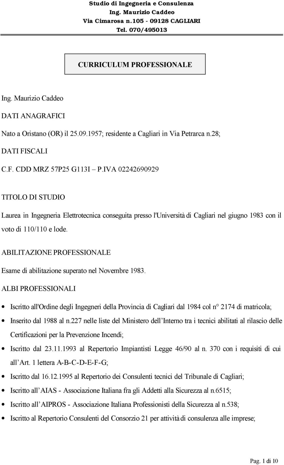 ABILITAZIONE PROFESSIONALE Esame di abilitazione superato nel Novembre 1983.