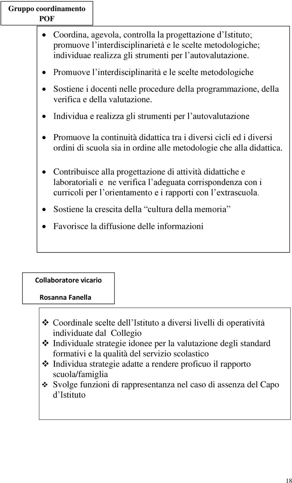 Individua e realizza gli strumenti per l autovalutazione Promuove la continuità didattica tra i diversi cicli ed i diversi ordini di scuola sia in ordine alle metodologie che alla didattica.