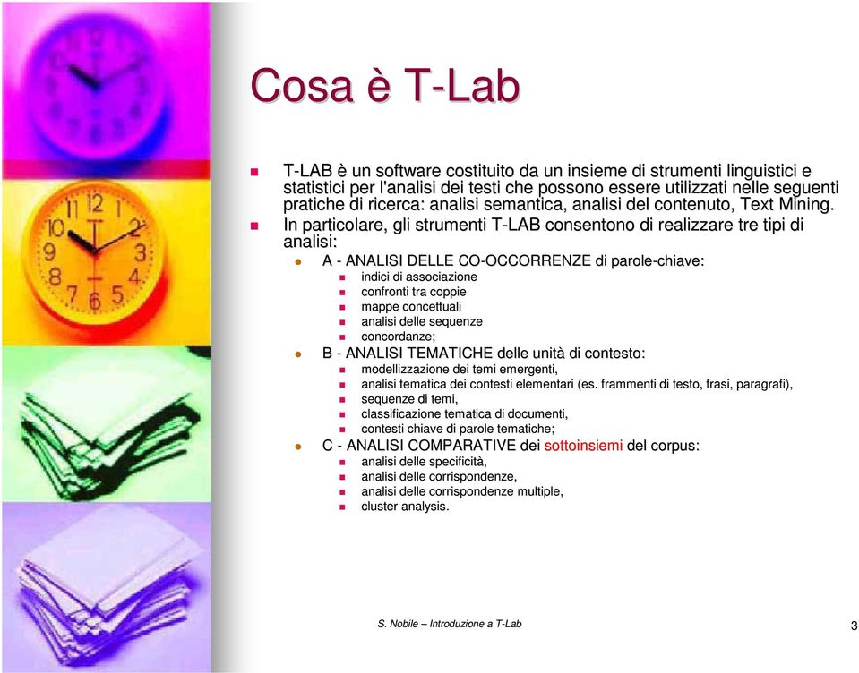 In particolare, gli strumenti T-LAB T consentono di realizzare tre tipi di analisi: A - ANALISI DELLE CO-OCCORRENZE OCCORRENZE di parole-chiave: indici di associazione confronti tra coppie mappe