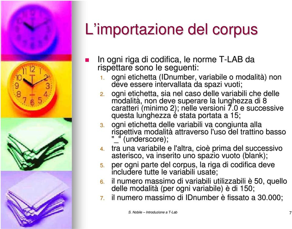 ogni etichetta, sia nel caso delle variabili che delle modalità,, non deve superare la lunghezza di 8 caratteri (minimo 2); nelle versioni 7.0 e successive questa lunghezza è stata portata a 15; 3.