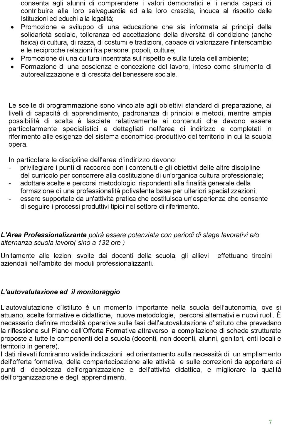 costumi e tradizioni, capace di valorizzare l'interscambio e le reciproche relazioni fra persone, popoli, culture; Promozione di una cultura incentrata sul rispetto e sulla tutela dell'ambiente;