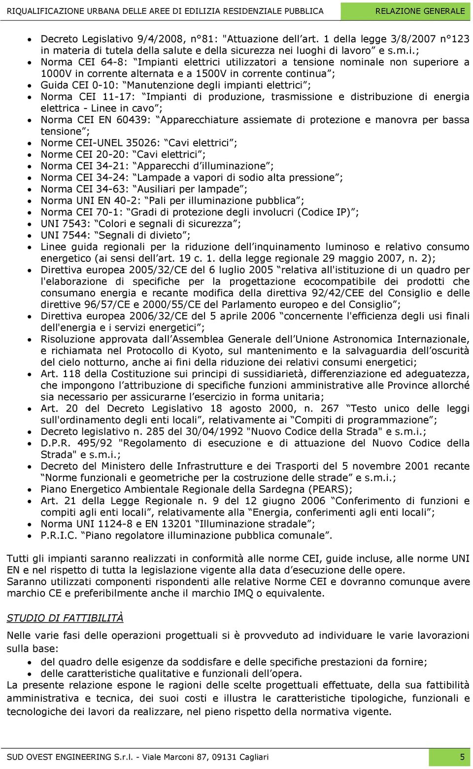 utilizzatori a tensione nominale non superiore a 1000V in corrente alternata e a 1500V in corrente continua ; Guida CEI 0-10: Manutenzione degli impianti elettrici ; Norma CEI 11-17: Impianti di