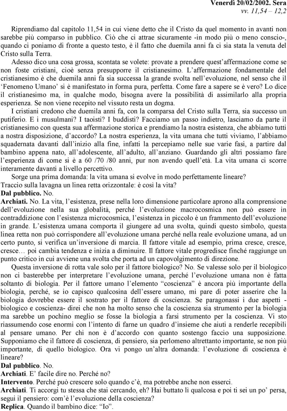 Adesso dico una cosa grossa, scontata se volete: provate a prendere quest affermazione come se non foste cristiani, cioè senza presupporre il cristianesimo.