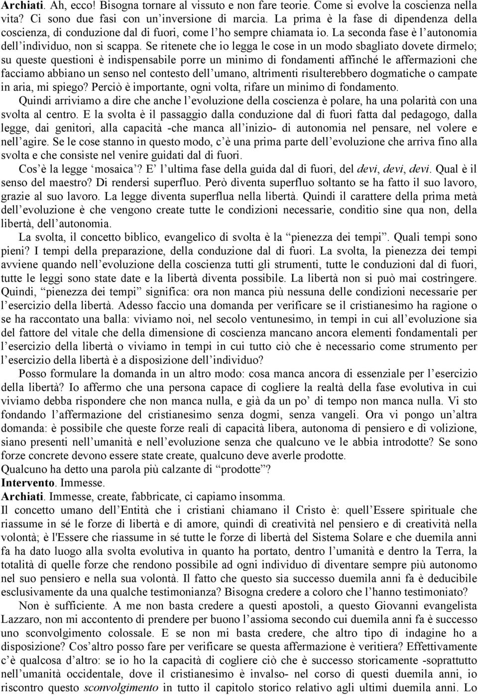 Se ritenete che io legga le cose in un modo sbagliato dovete dirmelo; su queste questioni è indispensabile porre un minimo di fondamenti affinché le affermazioni che facciamo abbiano un senso nel