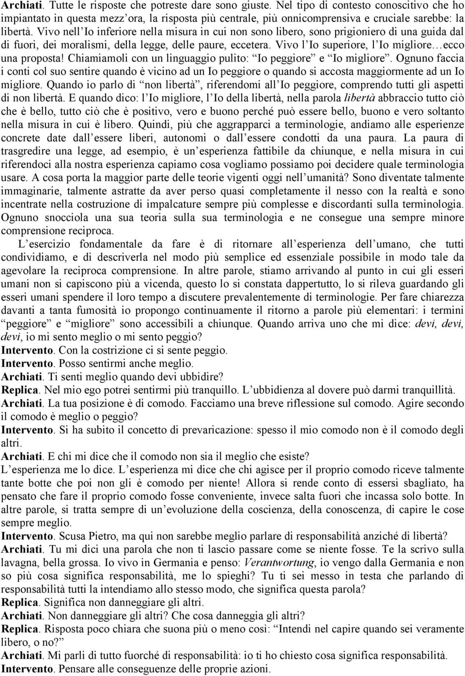 Vivo nell Io inferiore nella misura in cui non sono libero, sono prigioniero di una guida dal di fuori, dei moralismi, della legge, delle paure, eccetera.