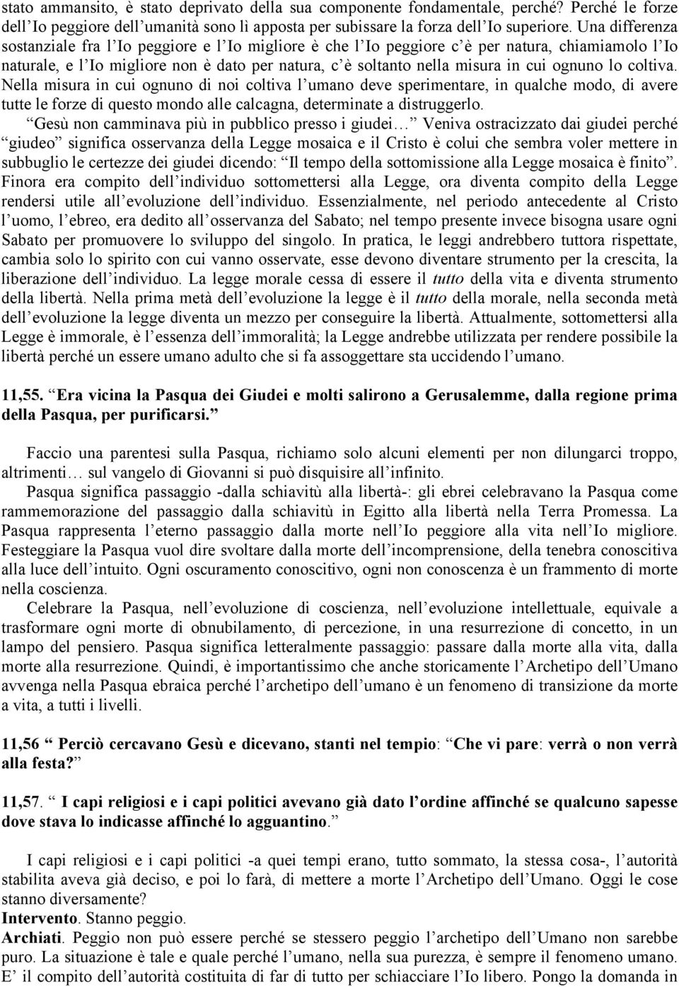 ognuno lo coltiva. Nella misura in cui ognuno di noi coltiva l umano deve sperimentare, in qualche modo, di avere tutte le forze di questo mondo alle calcagna, determinate a distruggerlo.