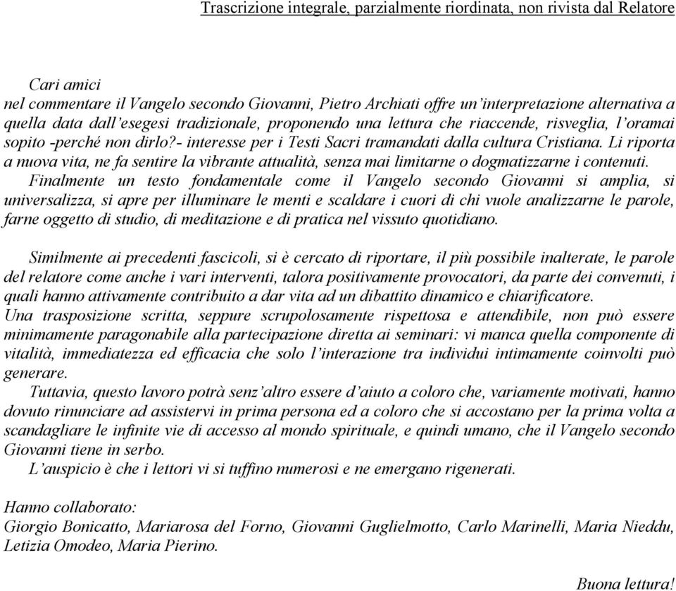 Li riporta a nuova vita, ne fa sentire la vibrante attualità, senza mai limitarne o dogmatizzarne i contenuti.