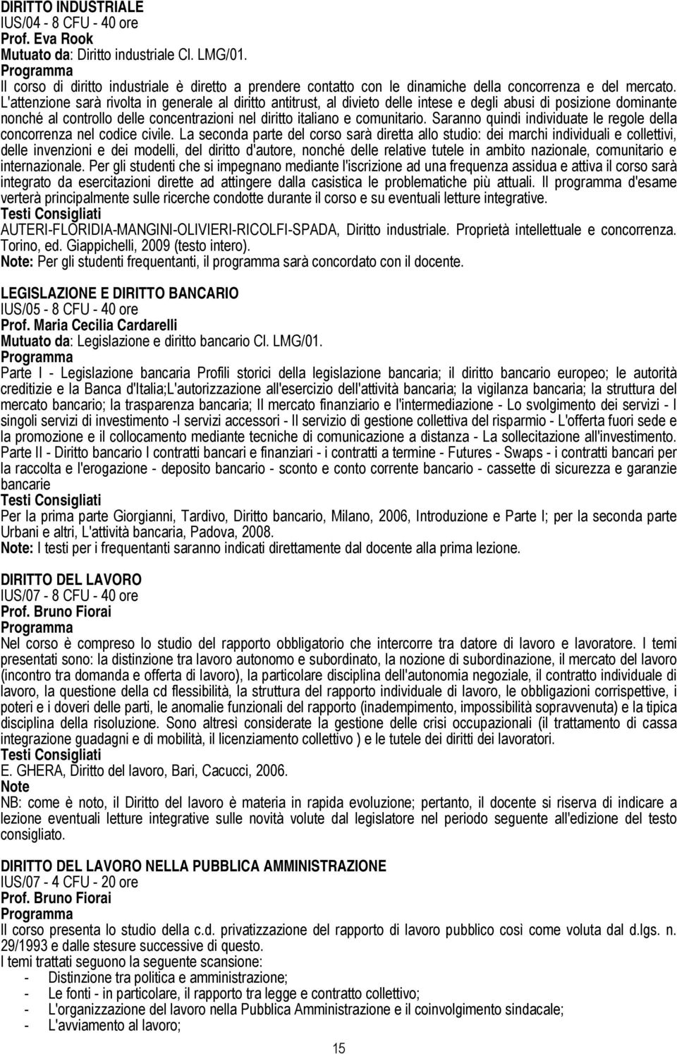 L'attenzione sarà rivolta in generale al diritto antitrust, al divieto delle intese e degli abusi di posizione dominante nonché al controllo delle concentrazioni nel diritto italiano e comunitario.