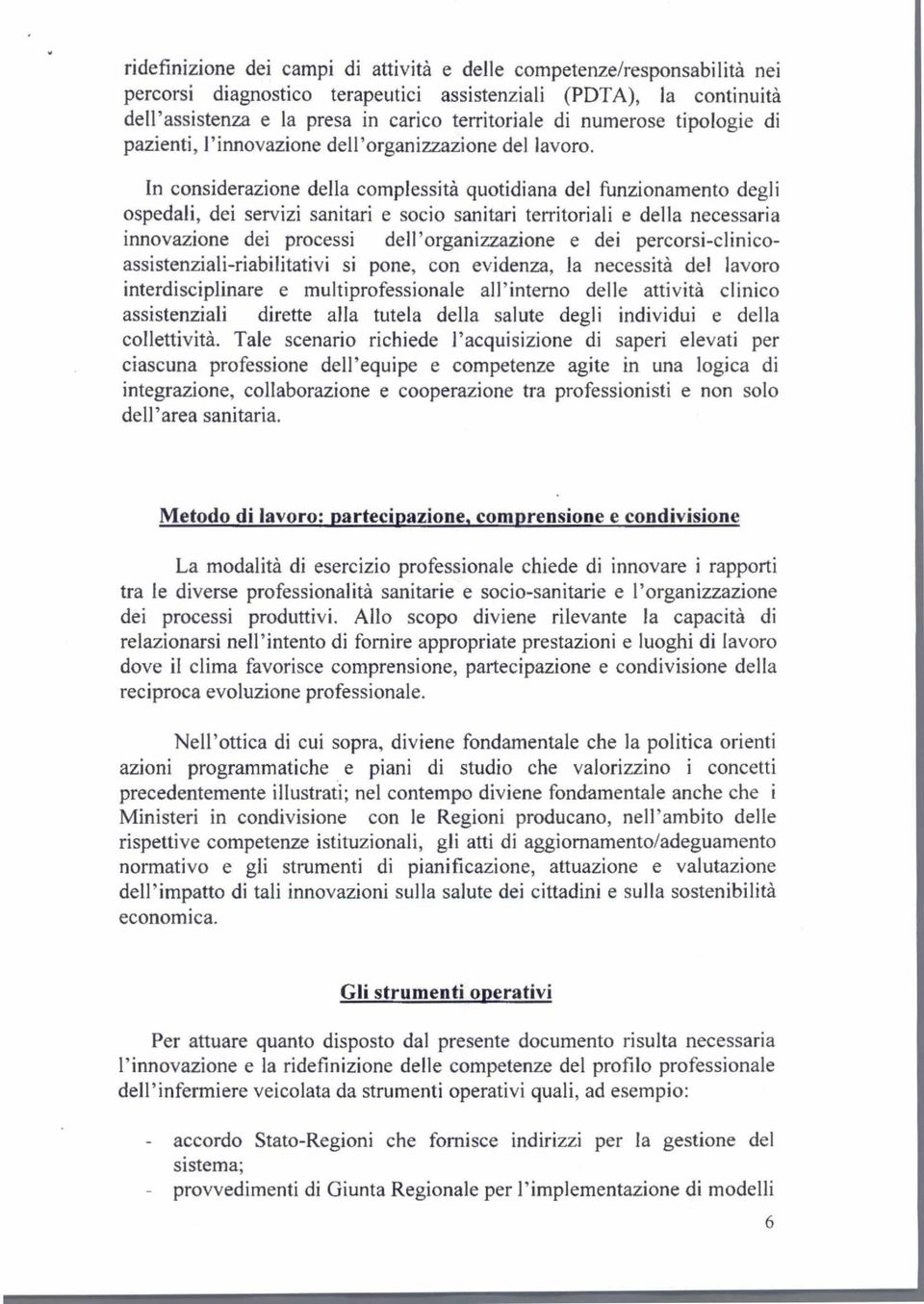 In considerazione della complessità quotidiana del funzionamento degli ospedali, dei servizi sanitari e socio sanitari territoriali e della necessaria innovazione dei processi dell'organizzazione e