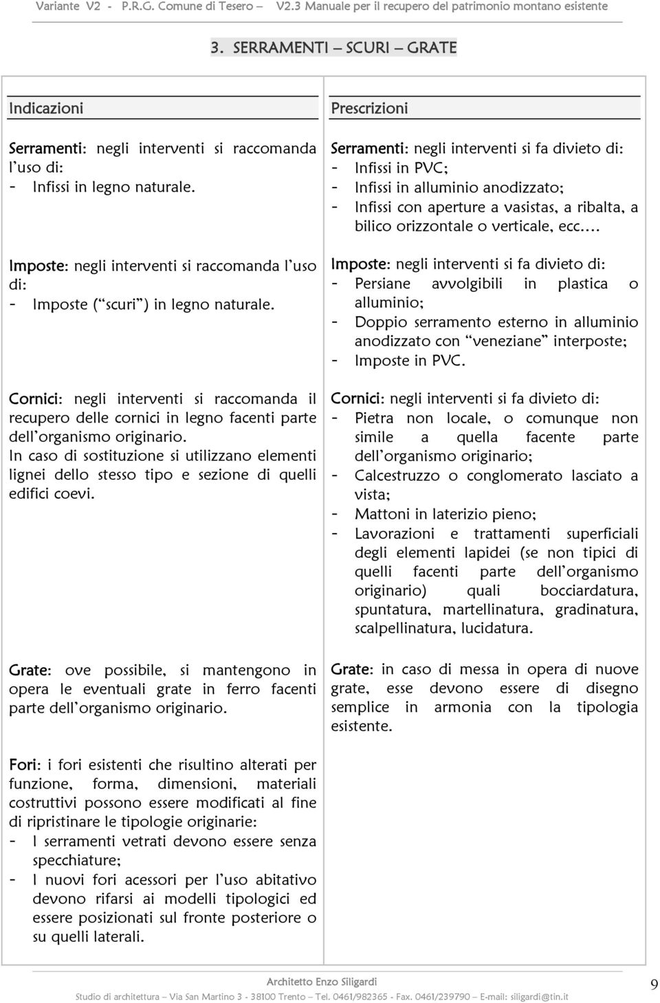 Cornici: negli interventi si raccomanda il recupero delle cornici in legno facenti parte dell organismo originario.