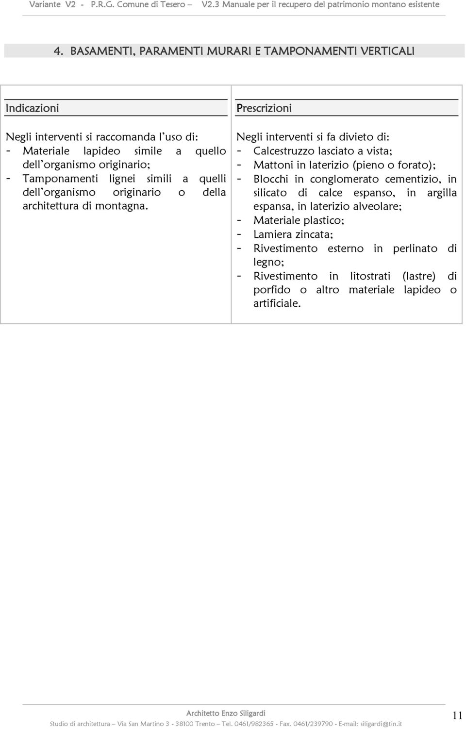 Prescrizioni Negli interventi si fa divieto di: - Calcestruzzo lasciato a vista; - Mattoni in laterizio (pieno o forato); - Blocchi in conglomerato cementizio, in silicato di calce espanso, in