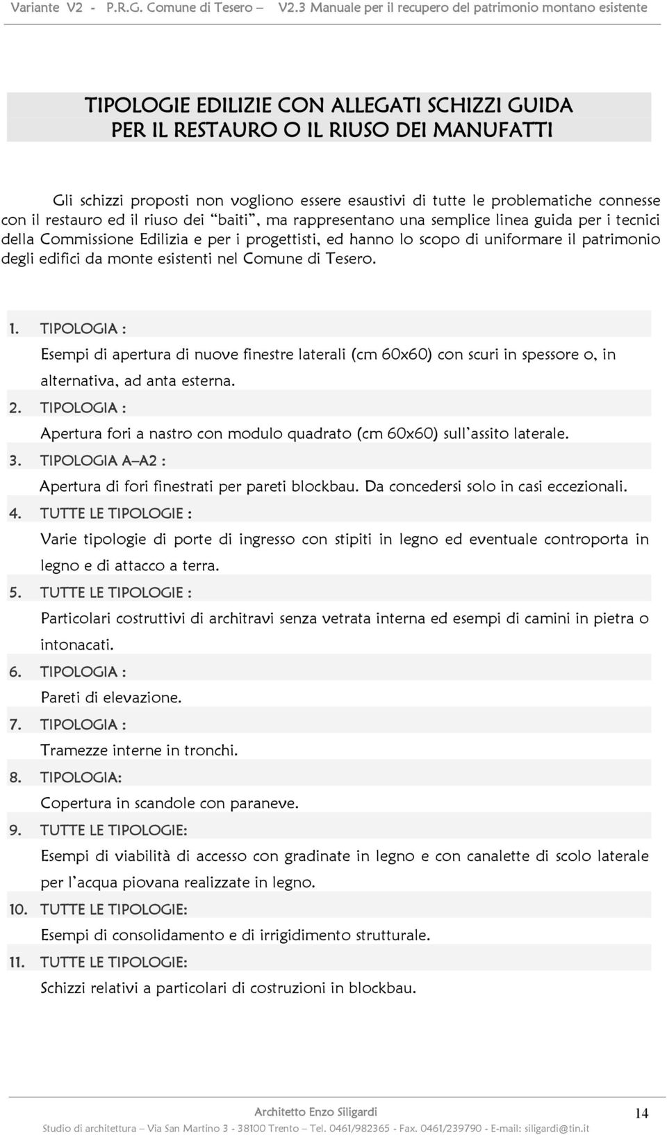 nel Comune di Tesero. 1. TIPOLOGIA : Esempi di apertura di nuove finestre laterali (cm 60x60) con scuri in spessore o, in alternativa, ad anta esterna. 2.