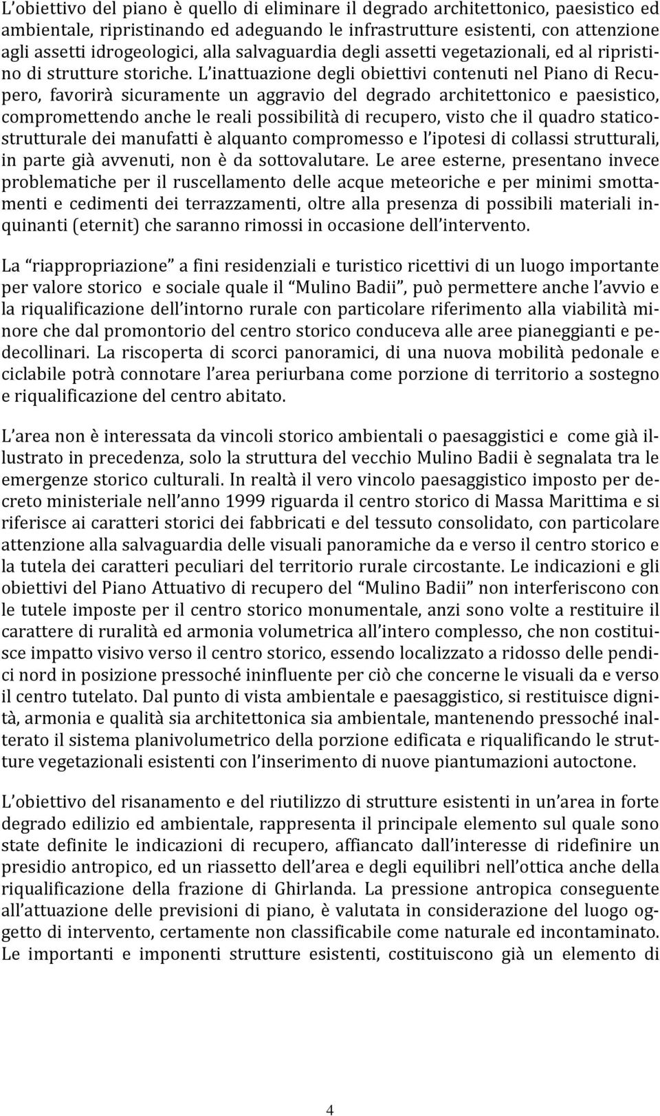 L inattuazione degli obiettivi contenuti nel Piano di Recupero, favorirà sicuramente un aggravio del degrado architettonico e paesistico, compromettendo anche le reali possibilità di recupero, visto