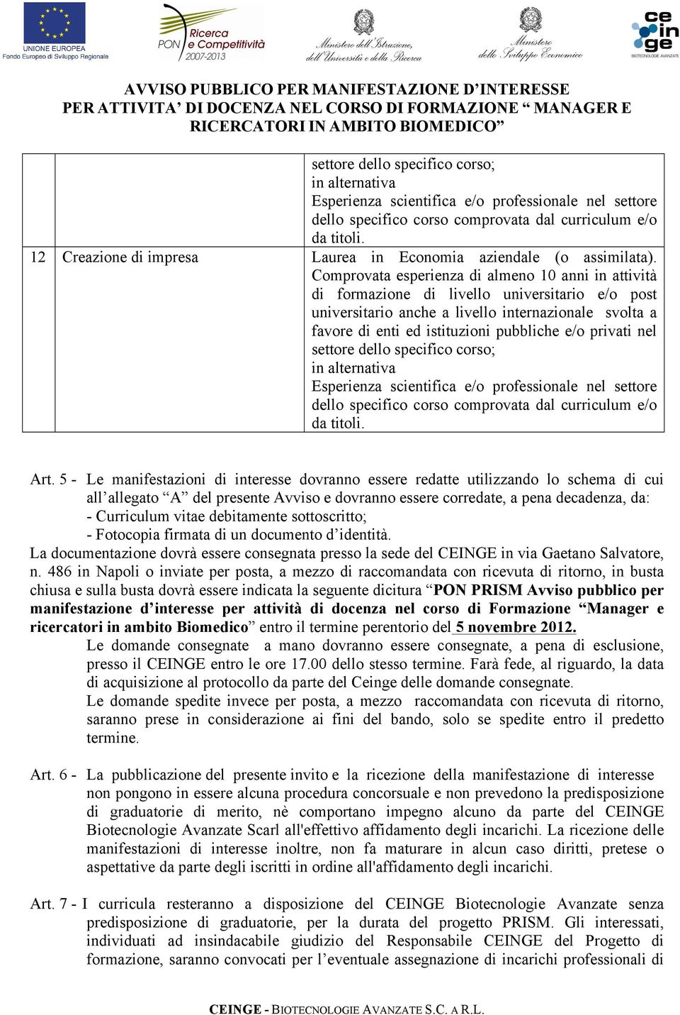 debitamente sottoscritto; - Fotocopia firmata di un documento d identità. La documentazione dovrà essere consegnata presso la sede del CEINGE in via Gaetano Salvatore, n.