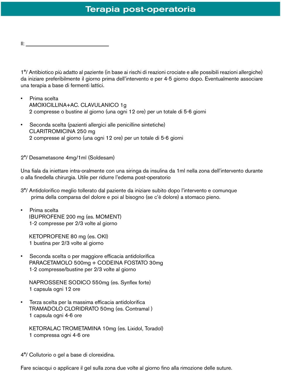 CLAVULANICO 1g 2 compresse o bustine al giorno (una ogni 12 ore) per un totale di 5-6 giorni Seconda scelta (pazienti allergici alle penicilline sintetiche) CLARITROMICINA 250 mg 2 compresse al