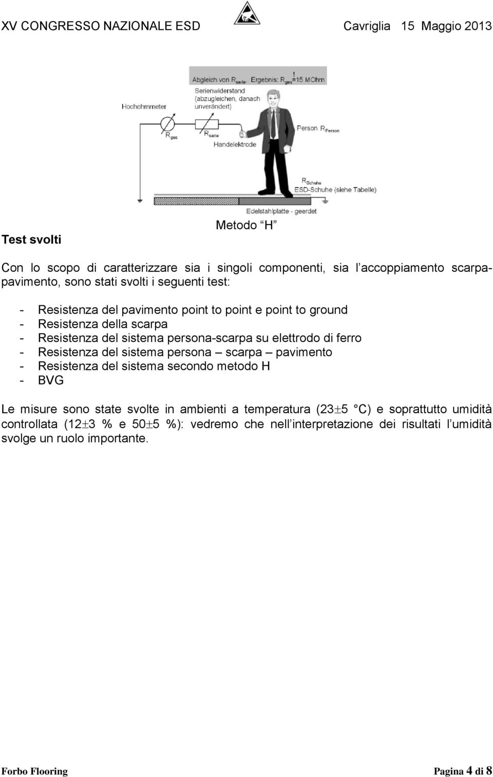 Resistenza del sistema persona scarpa pavimento - Resistenza del sistema secondo metodo H - BVG Le misure sono state svolte in ambienti a temperatura (23 5