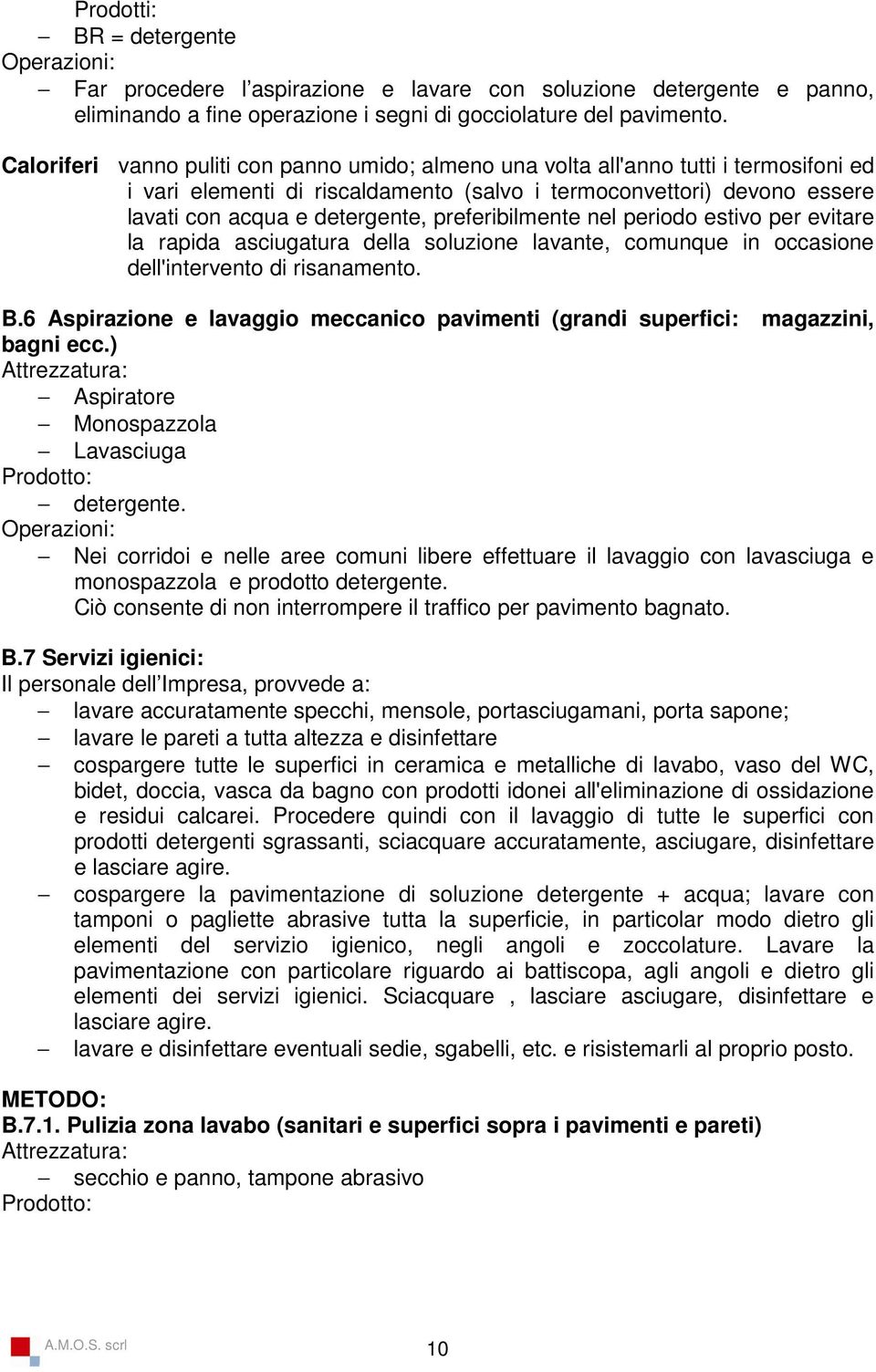 preferibilmente nel periodo estivo per evitare la rapida asciugatura della soluzione lavante, comunque in occasione dell'intervento di risanamento. B.